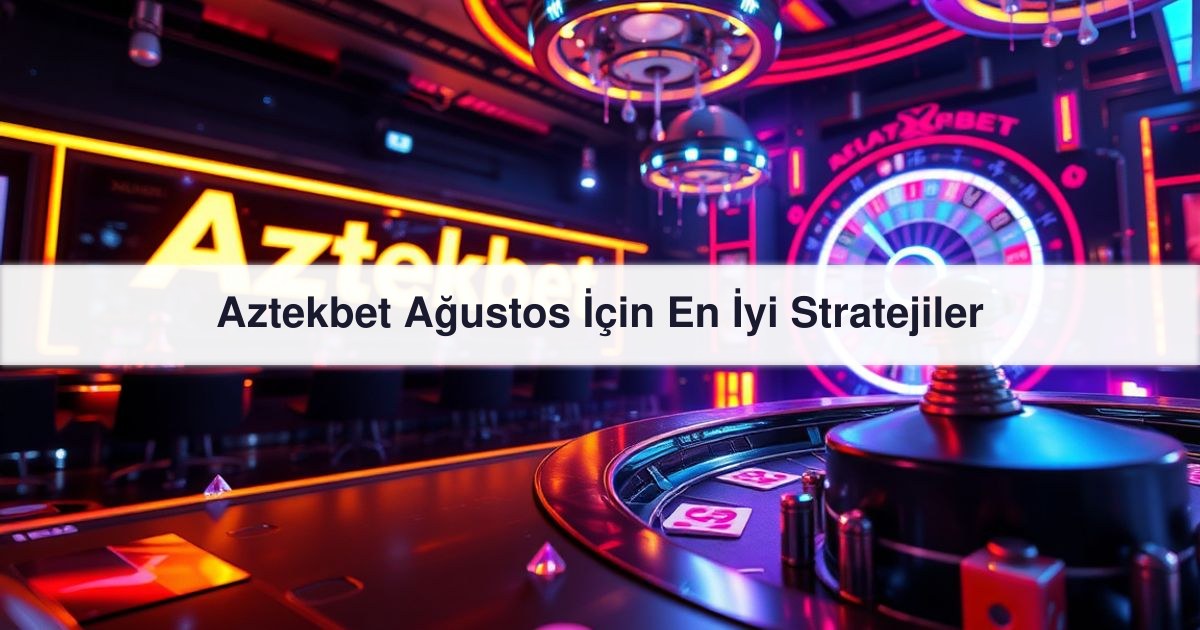 You are currently viewing Aztekbet Ağustos İçin En İyi Stratejiler